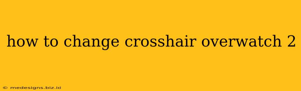 how to change crosshair overwatch 2