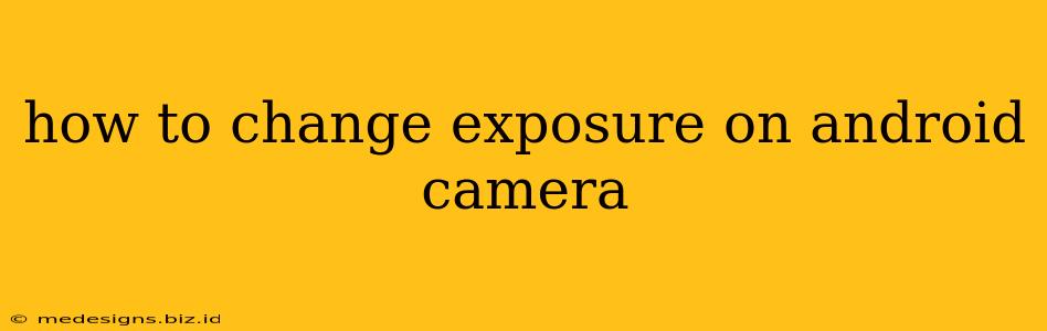 how to change exposure on android camera