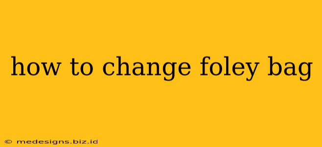 how to change foley bag