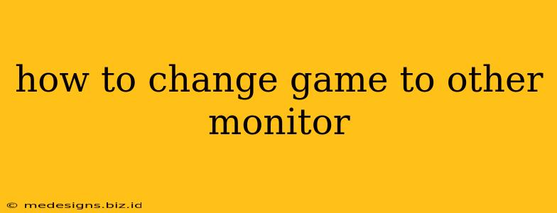 how to change game to other monitor