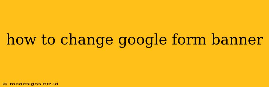 how to change google form banner