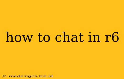 how to chat in r6