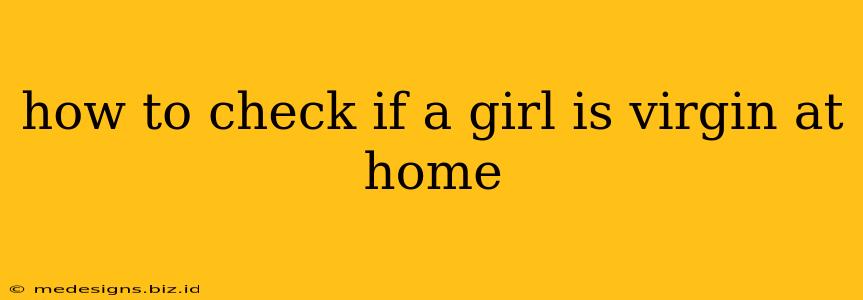 how to check if a girl is virgin at home