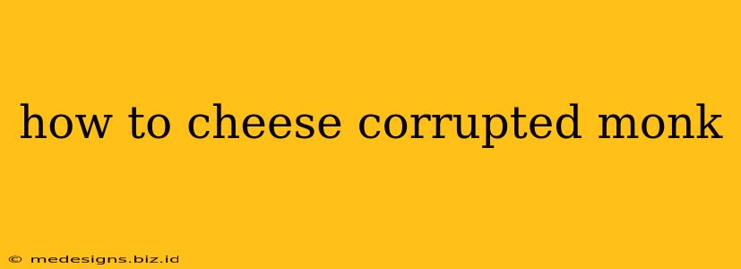 how to cheese corrupted monk