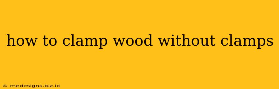 how to clamp wood without clamps
