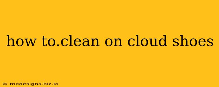 how to.clean on cloud shoes