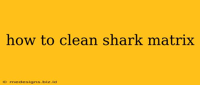 how to clean shark matrix