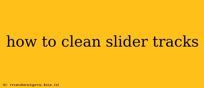 how to clean slider tracks