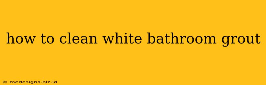 how to clean white bathroom grout