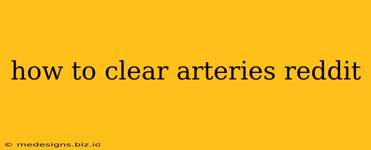 how to clear arteries reddit