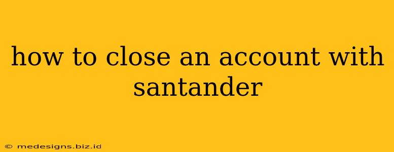 how to close an account with santander
