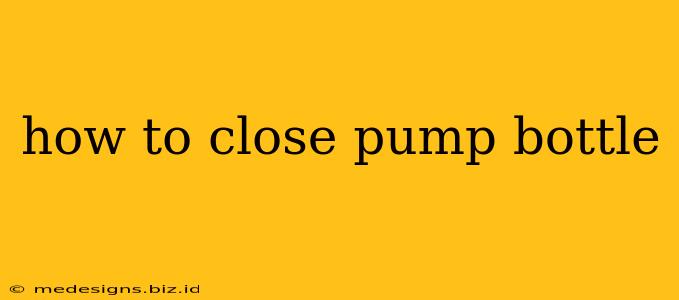how to close pump bottle