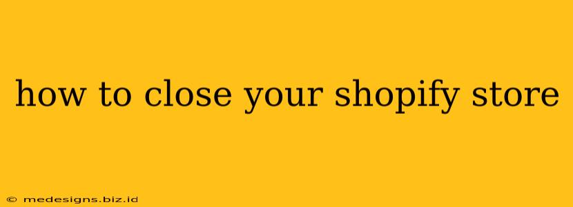 how to close your shopify store