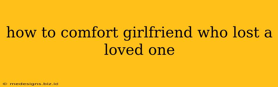 how to comfort girlfriend who lost a loved one