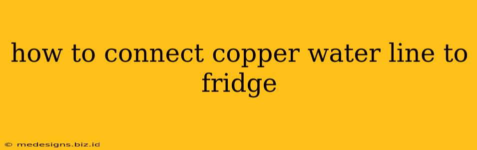 how to connect copper water line to fridge