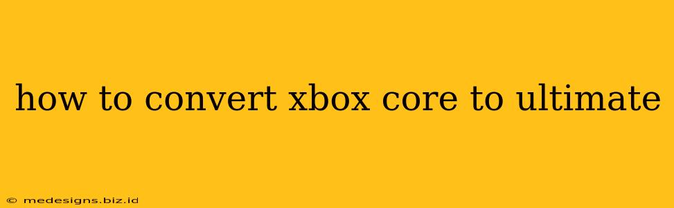 how to convert xbox core to ultimate