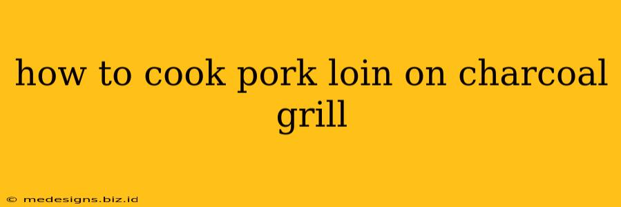 how to cook pork loin on charcoal grill