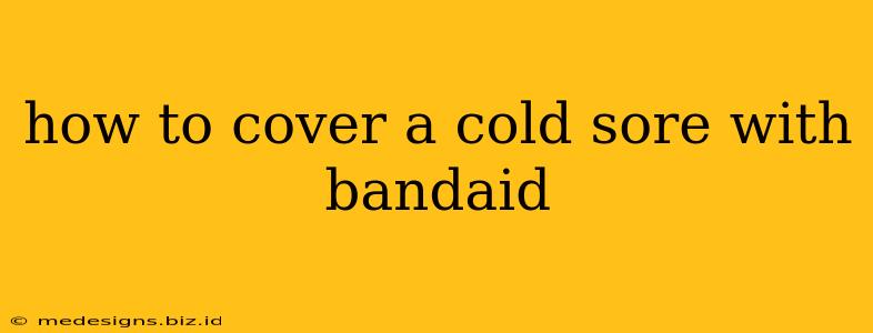 how to cover a cold sore with bandaid