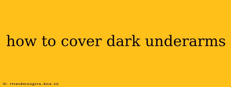 how to cover dark underarms