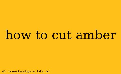 how to cut amber