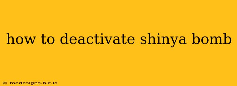 how to deactivate shinya bomb