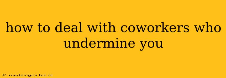 how to deal with coworkers who undermine you