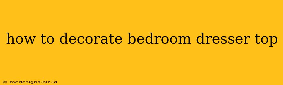 how to decorate bedroom dresser top