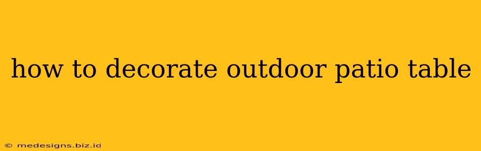 how to decorate outdoor patio table