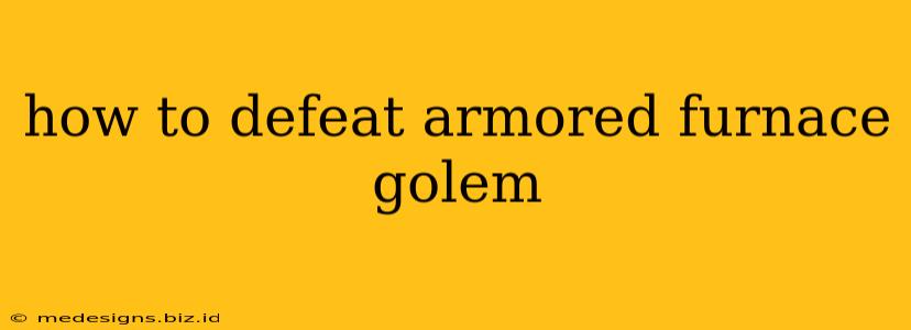 how to defeat armored furnace golem