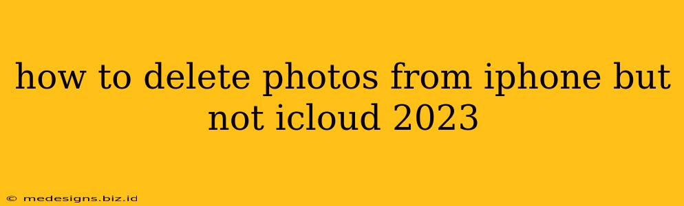 how to delete photos from iphone but not icloud 2023