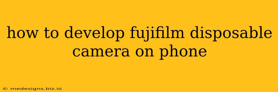 how to develop fujifilm disposable camera on phone