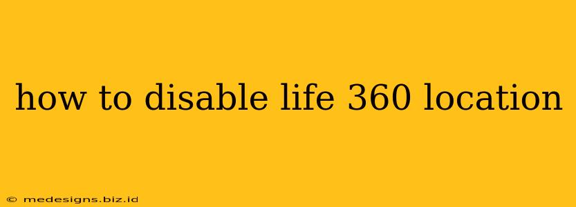 how to disable life 360 location