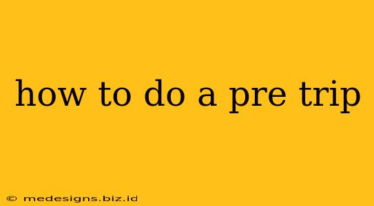 how to do a pre trip