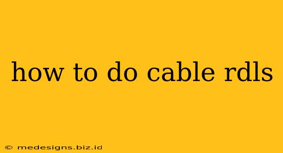 how to do cable rdls