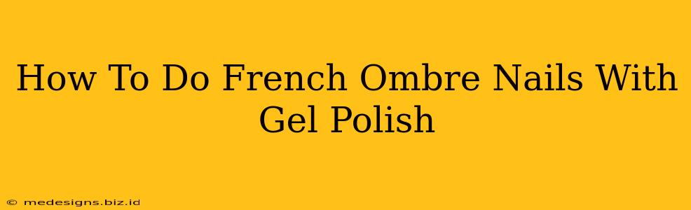 How To Do French Ombre Nails With Gel Polish