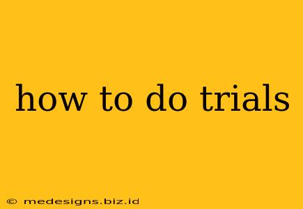how to do trials