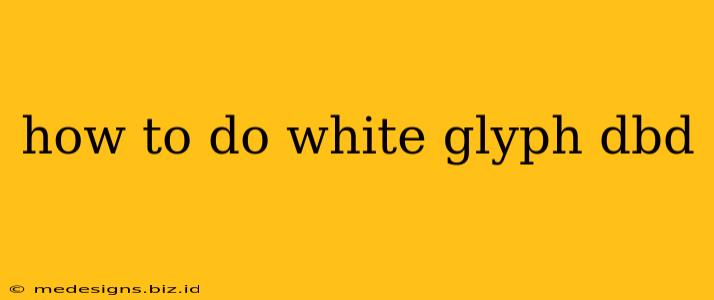 how to do white glyph dbd