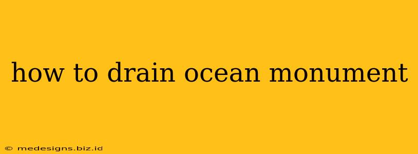 how to drain ocean monument