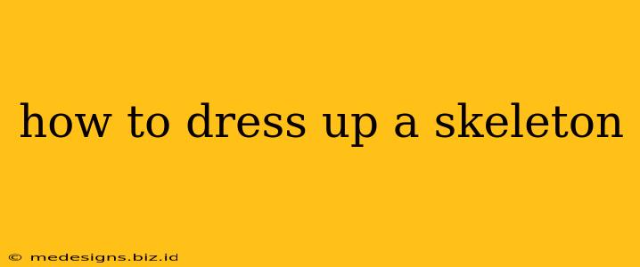 how to dress up a skeleton