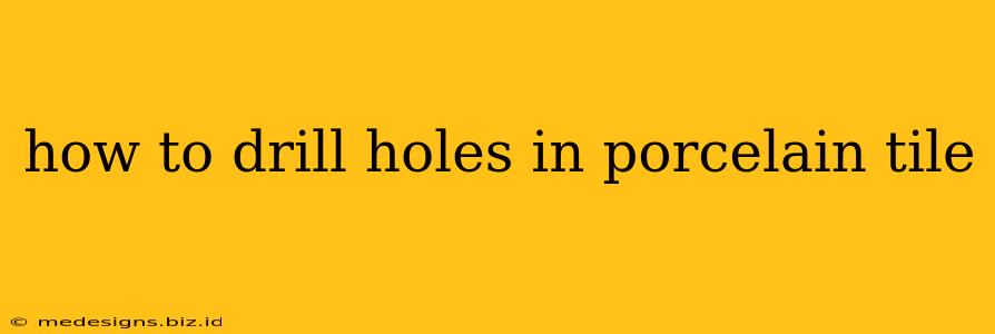 how to drill holes in porcelain tile