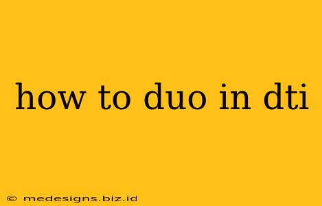 how to duo in dti