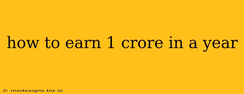 how to earn 1 crore in a year