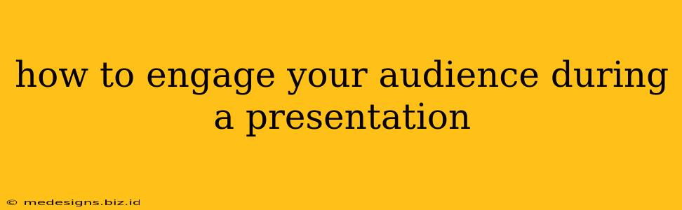 how to engage your audience during a presentation