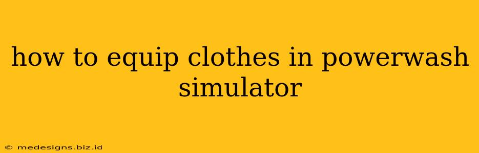 how to equip clothes in powerwash simulator