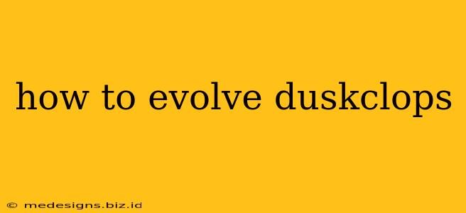 how to evolve duskclops