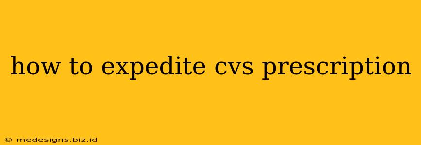 how to expedite cvs prescription