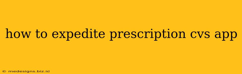 how to expedite prescription cvs app