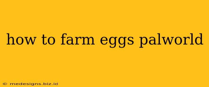 how to farm eggs palworld
