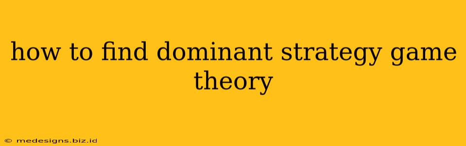 how to find dominant strategy game theory