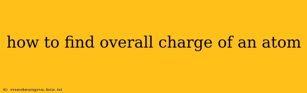 how to find overall charge of an atom